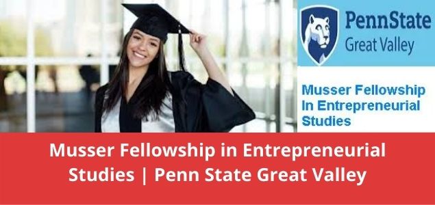 Musser Fellowship in Entrepreneurial Studies Penn State Great Valley