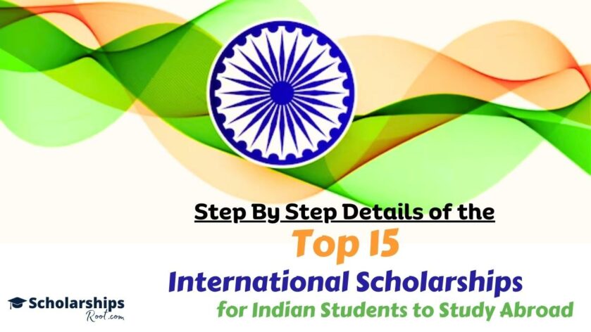 Step By Step Details of the Top 15 Scholarship For Indian Students To Study Abroad